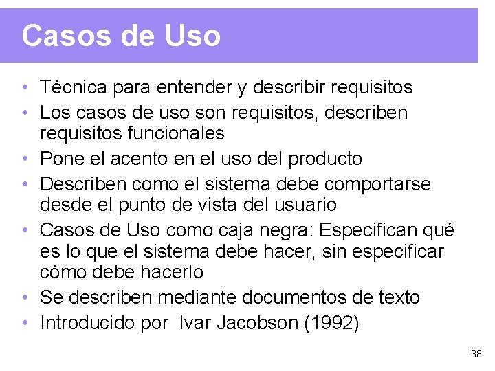 Casos de Uso • Técnica para entender y describir requisitos • Los casos de