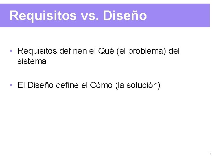 Requisitos vs. Diseño • Requisitos definen el Qué (el problema) del sistema • El