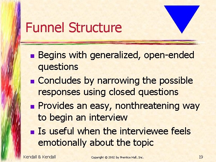 Funnel Structure n n Begins with generalized, open-ended questions Concludes by narrowing the possible