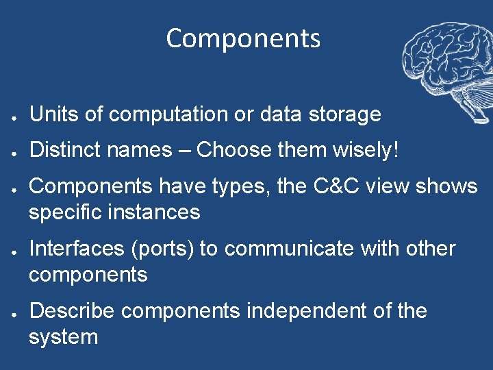 Components ● Units of computation or data storage ● Distinct names – Choose them