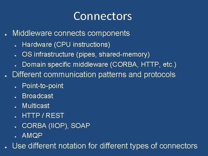Connectors ● Middleware connects components ● ● Different communication patterns and protocols ● ●