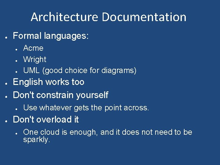 Architecture Documentation ● Formal languages: ● ● ● English works too Don't constrain yourself