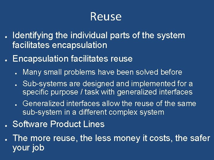 Reuse ● ● Identifying the individual parts of the system facilitates encapsulation Encapsulation facilitates