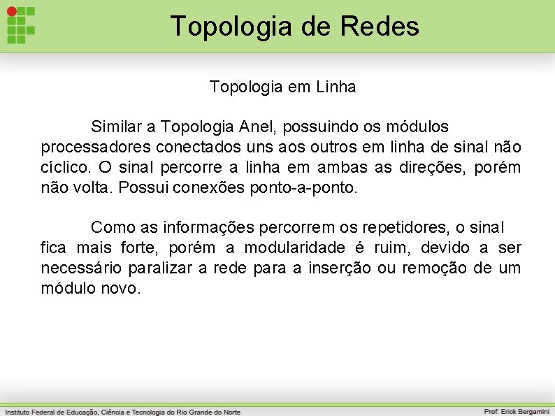 Topologia de Redes Topologia em Linha Similar a Topologia Anel, possuindo os módulos processadores