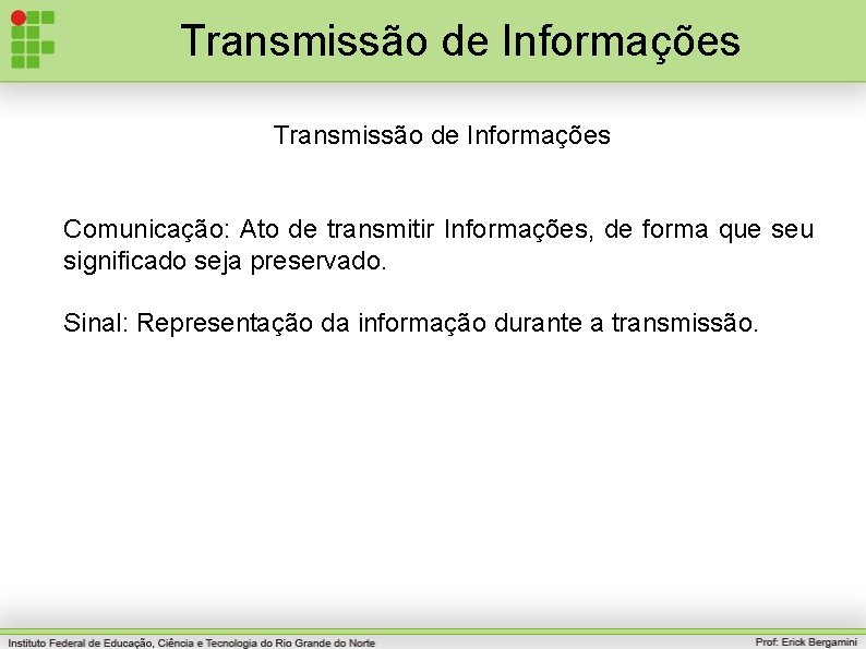 Transmissão de Informações Comunicação: Ato de transmitir Informações, de forma que seu significado seja