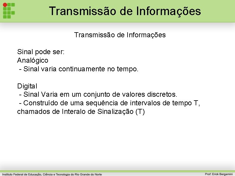 Transmissão de Informações Sinal pode ser: Analógico - Sinal varia continuamente no tempo. Digital