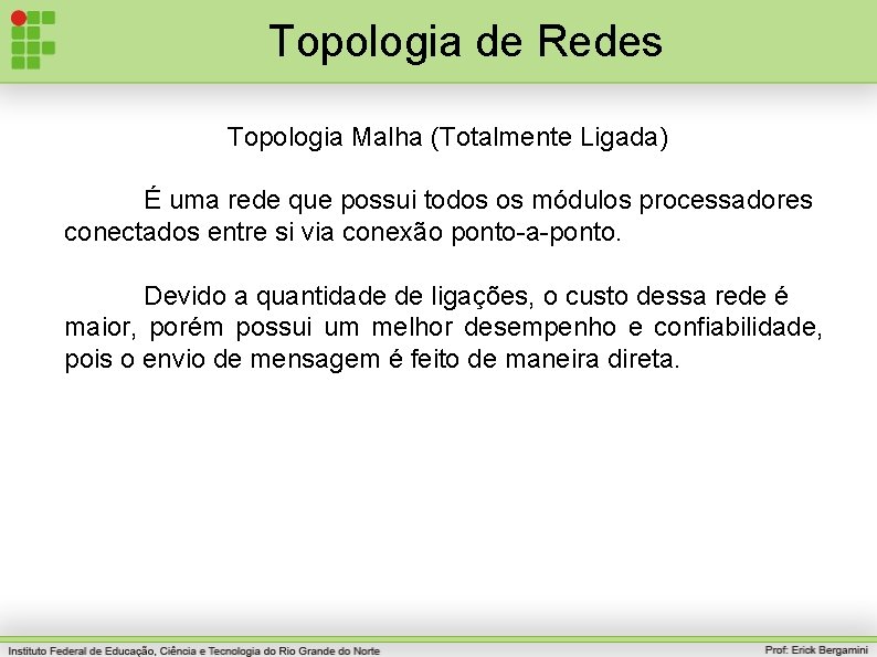 Topologia de Redes Topologia Malha (Totalmente Ligada) É uma rede que possui todos os