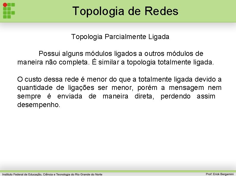 Topologia de Redes Topologia Parcialmente Ligada Possui alguns módulos ligados a outros módulos de