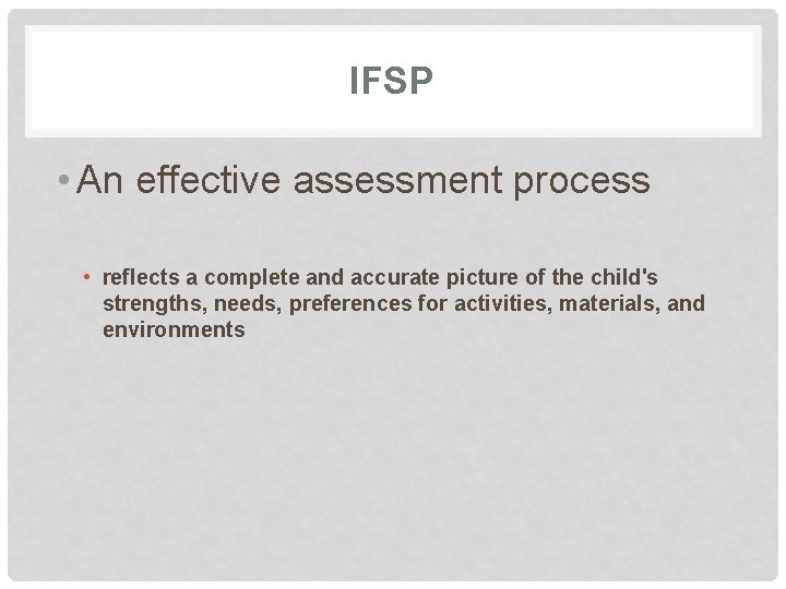 IFSP • An effective assessment process • reflects a complete and accurate picture of