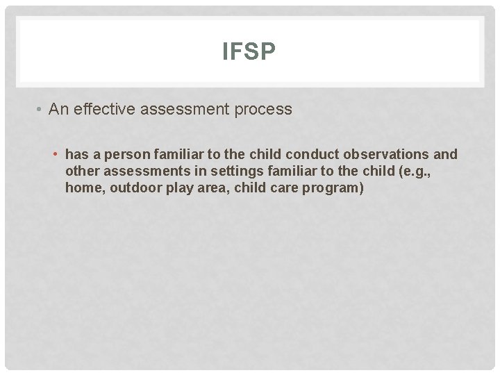 IFSP • An effective assessment process • has a person familiar to the child