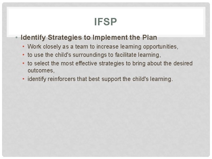 IFSP • Identify Strategies to Implement the Plan • Work closely as a team