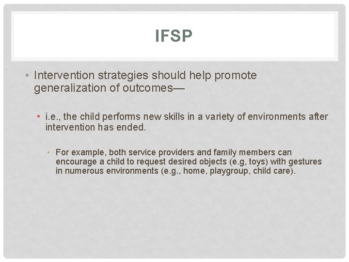 IFSP • Intervention strategies should help promote generalization of outcomes— • i. e. ,