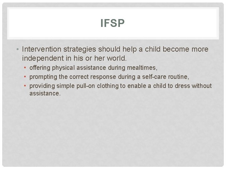 IFSP • Intervention strategies should help a child become more independent in his or