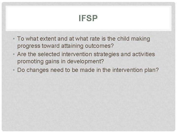 IFSP • To what extent and at what rate is the child making progress