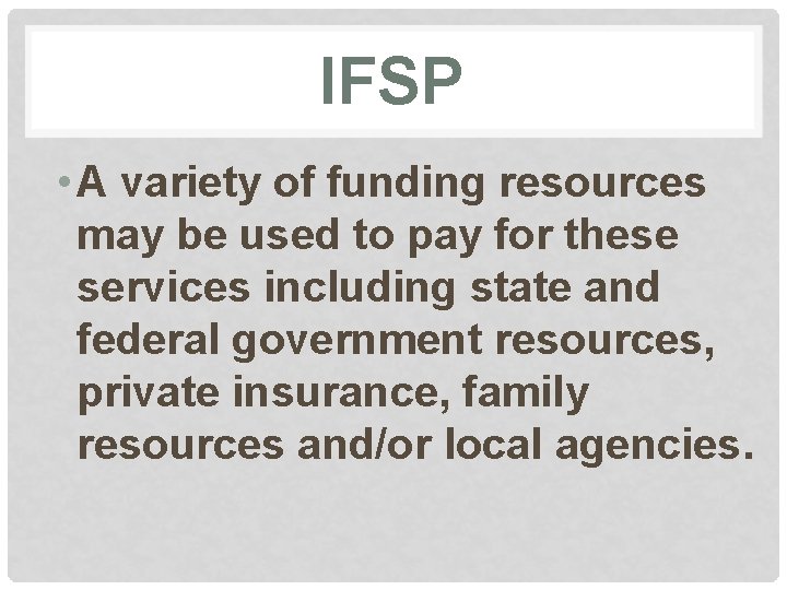 IFSP • A variety of funding resources may be used to pay for these