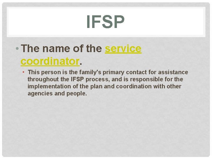 IFSP • The name of the service coordinator. • This person is the family's