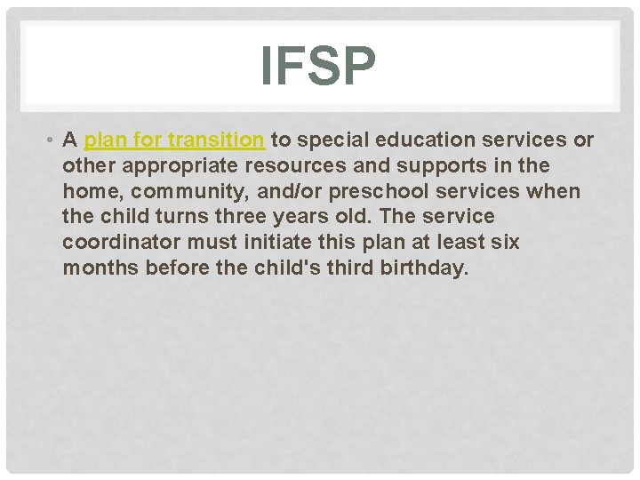 IFSP • A plan for transition to special education services or other appropriate resources