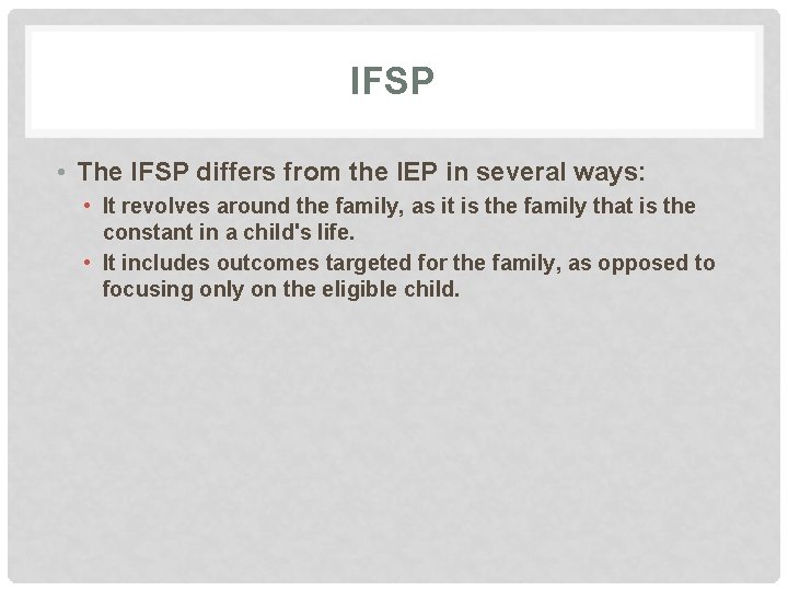 IFSP • The IFSP differs from the IEP in several ways: • It revolves
