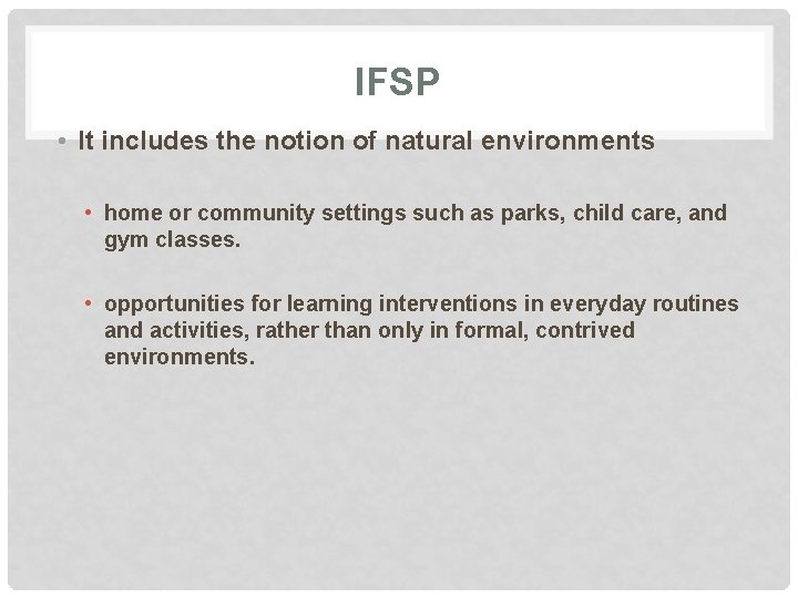 IFSP • It includes the notion of natural environments • home or community settings