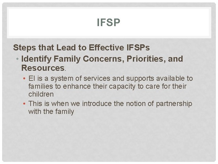 IFSP Steps that Lead to Effective IFSPs • Identify Family Concerns, Priorities, and Resources.