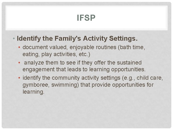 IFSP • Identify the Family's Activity Settings. • document valued, enjoyable routines (bath time,