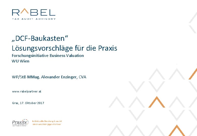 „DCF-Baukasten“ Lösungsvorschläge für die Praxis Forschungsinitiative Business Valuation WU Wien WP/St. B MMag. Alexander