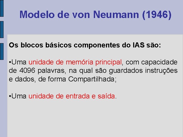 Modelo de von Neumann (1946) Os blocos básicos componentes do IAS são: • Uma