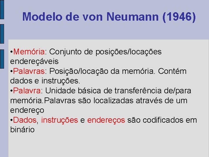 Modelo de von Neumann (1946) • Memória: Conjunto de posições/locações endereçáveis • Palavras: Posição/locação