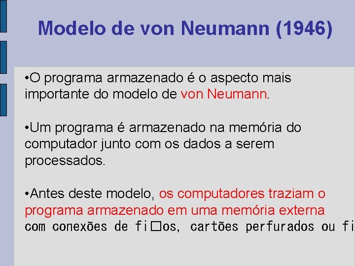 Modelo de von Neumann (1946) • O programa armazenado é o aspecto mais importante