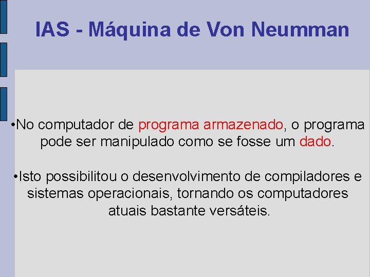 IAS - Máquina de Von Neumman • No computador de programa armazenado, o programa