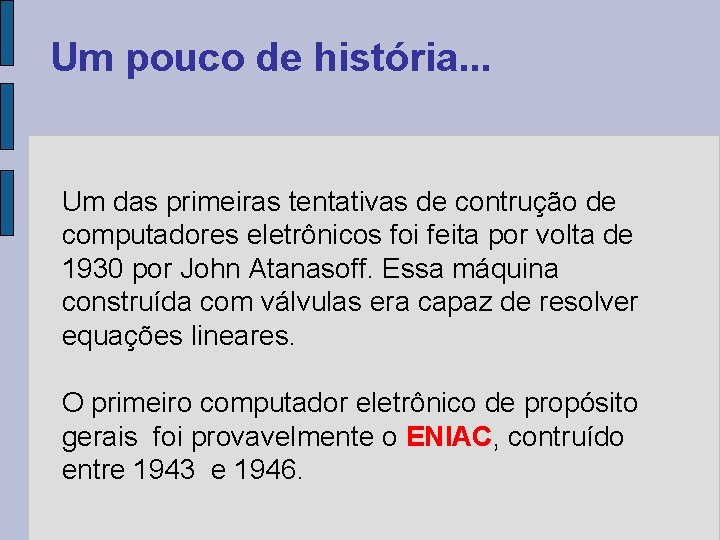 Um pouco de história. . . Um das primeiras tentativas de contrução de computadores