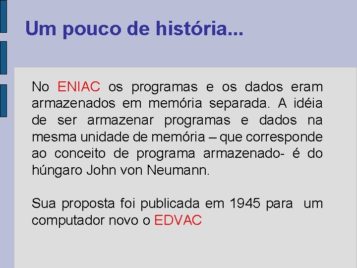 Um pouco de história. . . No ENIAC os programas e os dados eram