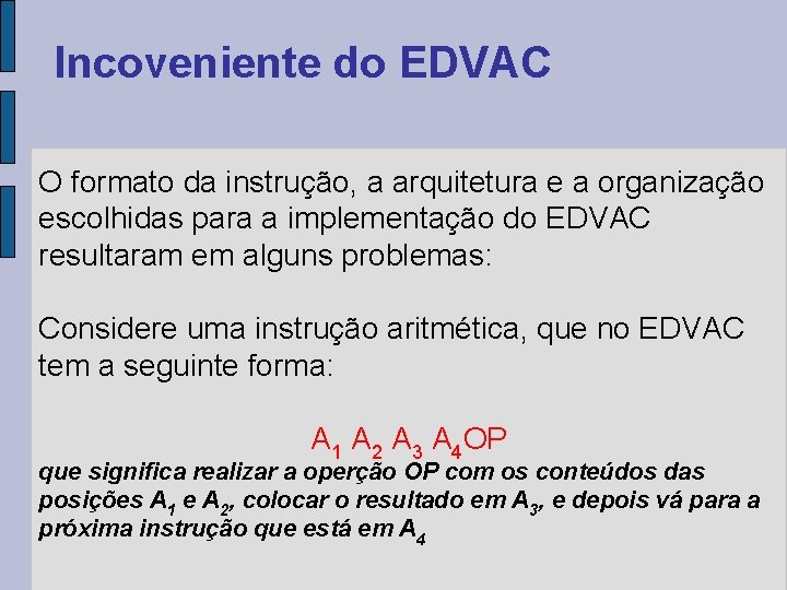 Incoveniente do EDVAC O formato da instrução, a arquitetura e a organização escolhidas para