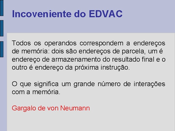 Incoveniente do EDVAC Todos os operandos correspondem a endereços de memória: dois são endereços