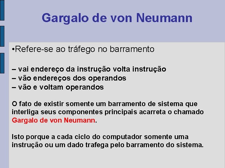 Gargalo de von Neumann • Refere-se ao tráfego no barramento – vai endereço da