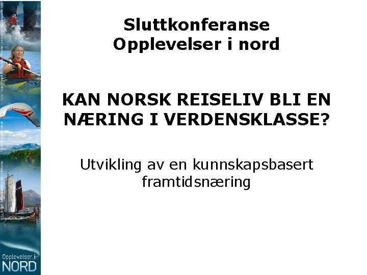 Sluttkonferanse Opplevelser i nord KAN NORSK REISELIV BLI EN NÆRING I VERDENSKLASSE? Utvikling av