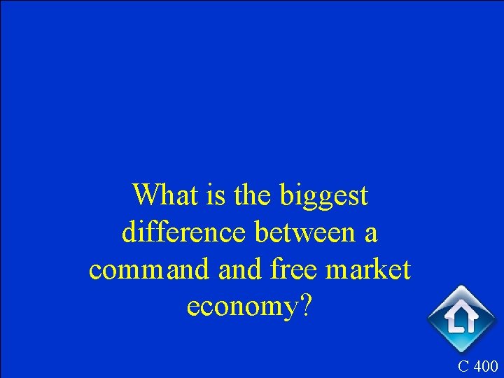 What is the biggest difference between a command free market economy? C 400 