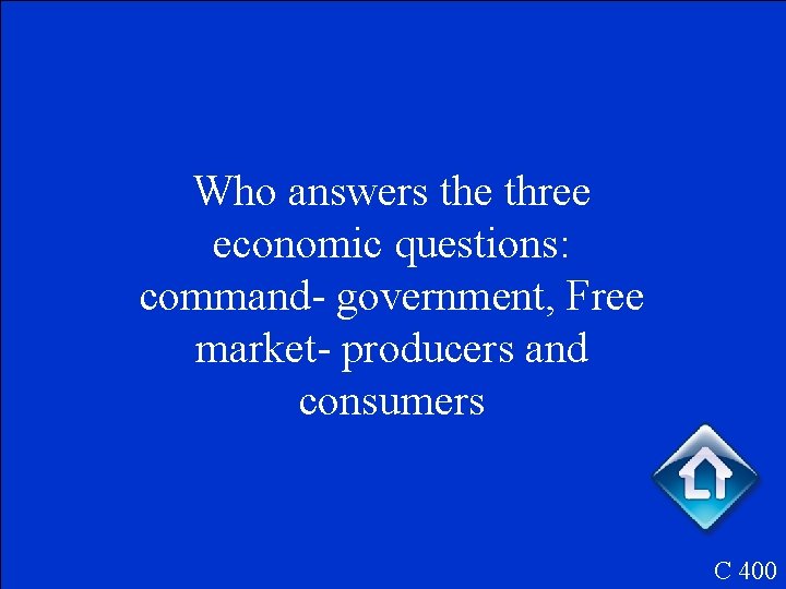 Who answers the three economic questions: command- government, Free market- producers and consumers C