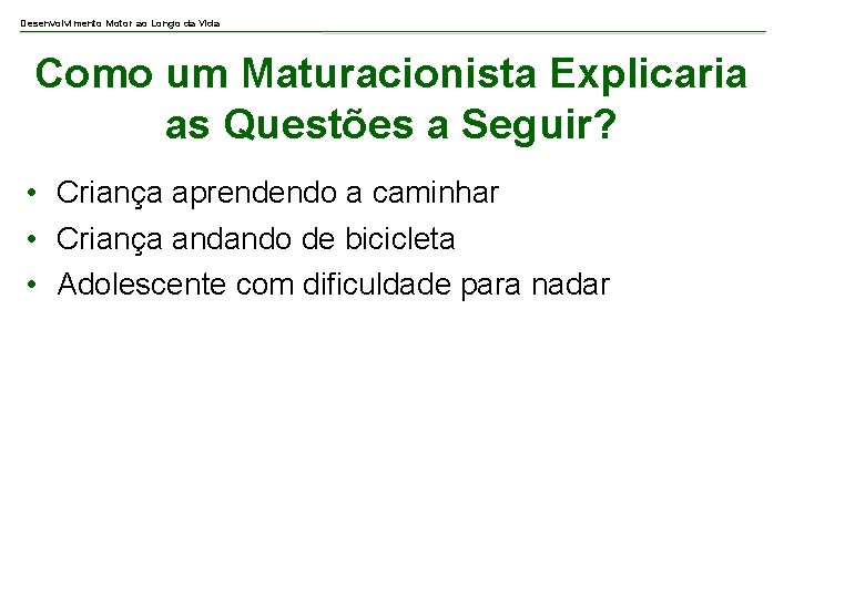 Desenvolvimento Motor ao Longo da Vida Como um Maturacionista Explicaria as Questões a Seguir?