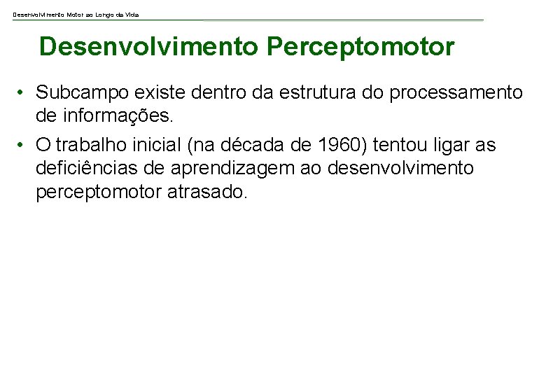 Desenvolvimento Motor ao Longo da Vida Desenvolvimento Perceptomotor • Subcampo existe dentro da estrutura