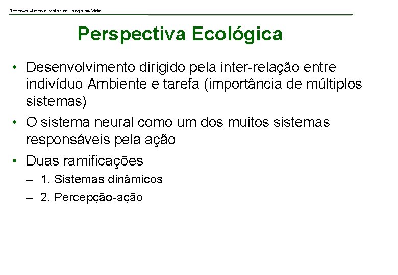 Desenvolvimento Motor ao Longo da Vida Perspectiva Ecológica • Desenvolvimento dirigido pela inter-relação entre