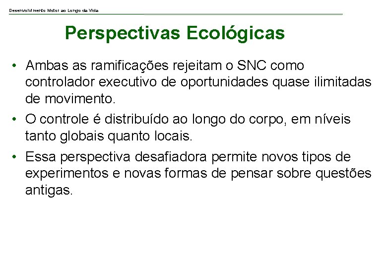 Desenvolvimento Motor ao Longo da Vida Perspectivas Ecológicas • Ambas as ramificações rejeitam o