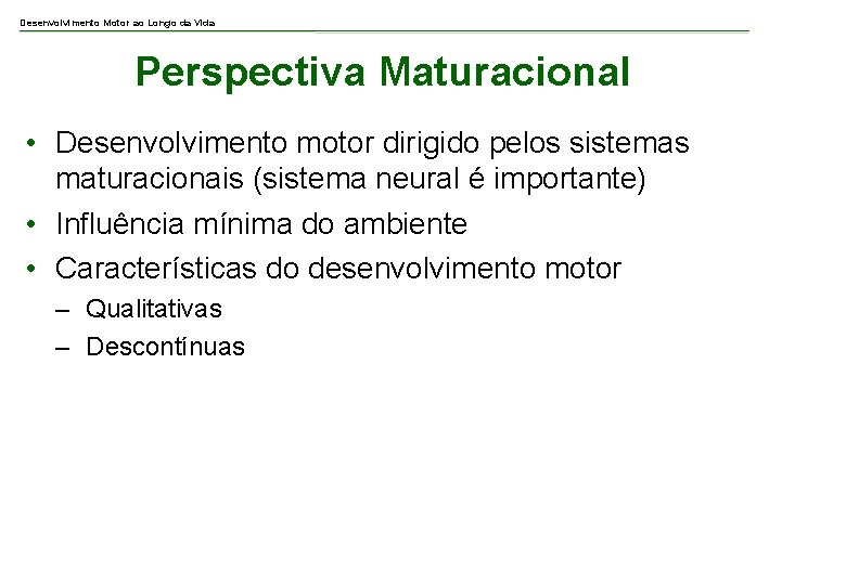 Desenvolvimento Motor ao Longo da Vida Perspectiva Maturacional • Desenvolvimento motor dirigido pelos sistemas