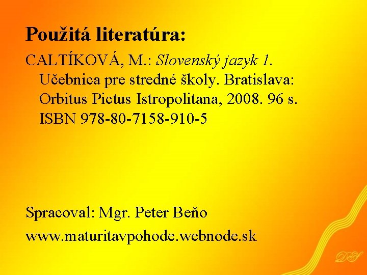 Použitá literatúra: CALTÍKOVÁ, M. : Slovenský jazyk 1. Učebnica pre stredné školy. Bratislava: Orbitus