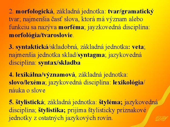 2. morfologická, základná jednotka: tvar/gramatický tvar; najmenšia časť slova, ktorá má význam alebo funkciu