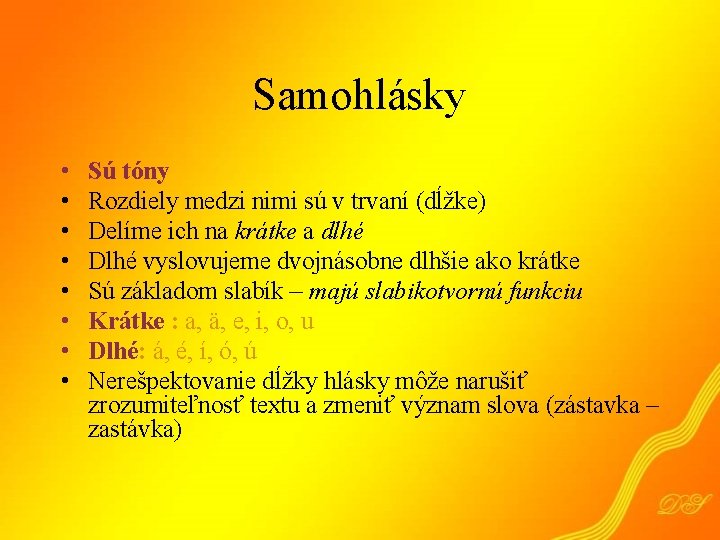 Samohlásky • • Sú tóny Rozdiely medzi nimi sú v trvaní (dĺžke) Delíme ich