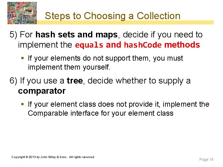 Steps to Choosing a Collection 5) For hash sets and maps, decide if you Steps to Choosing a Collection 5) For hash sets and maps, decide if you