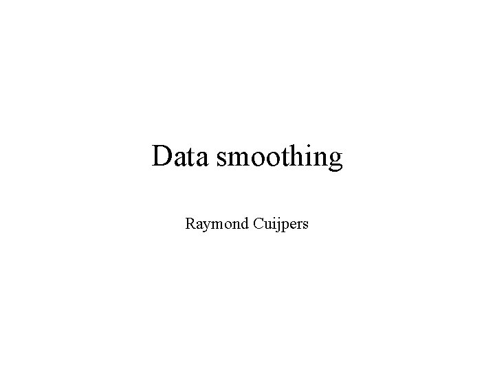 Data smoothing Raymond Cuijpers 