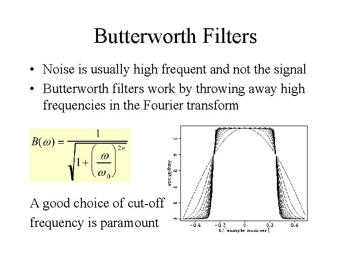 Butterworth Filters • Noise is usually high frequent and not the signal • Butterworth