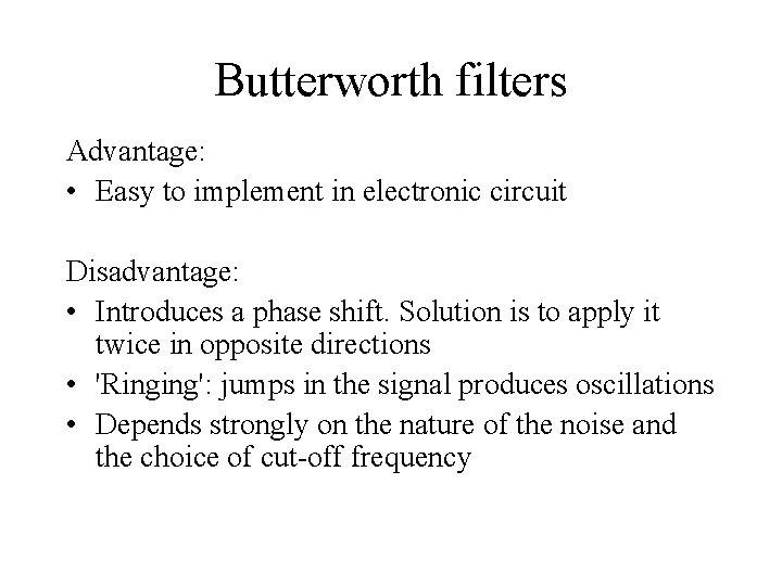 Butterworth filters Advantage: • Easy to implement in electronic circuit Disadvantage: • Introduces a